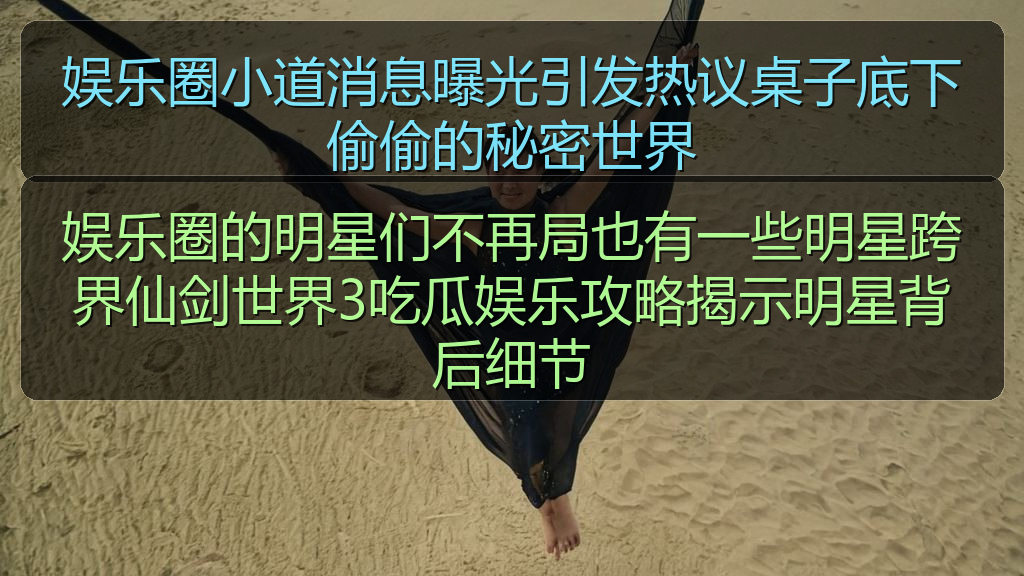 娱乐圈的明星们不再局也有一些明星跨界仙剑世界3吃瓜娱乐攻略揭示明星背后细节