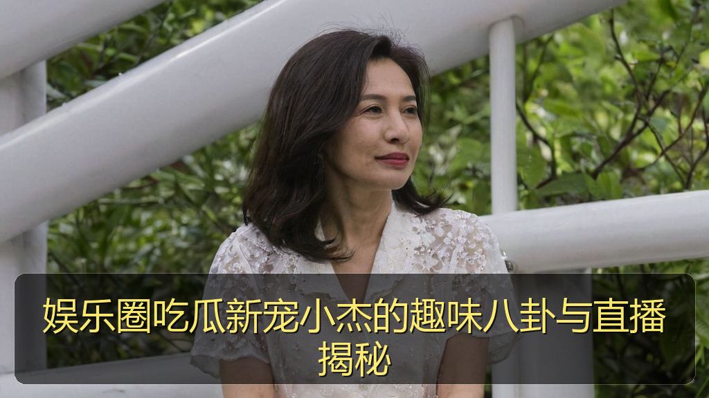 娱乐圈吃瓜新宠小杰的趣味八卦与直播揭秘