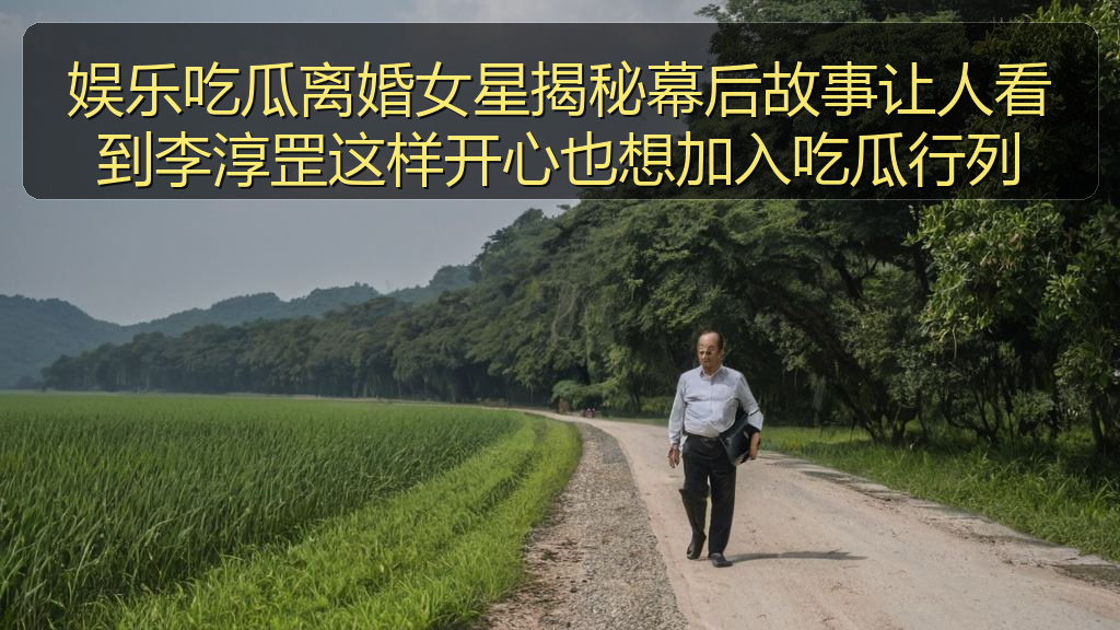 娱乐吃瓜离婚女星揭秘幕后故事让人看到李淳罡这样开心也想加入吃瓜行列