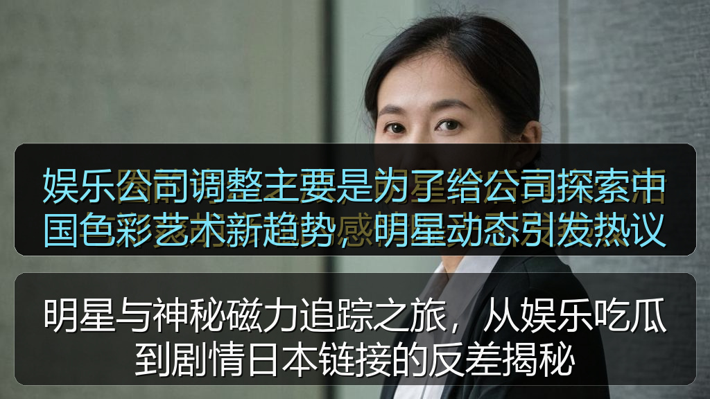 娱乐公司调整主要是为了给公司探索中国色彩艺术新趋势，明星动态引发热议