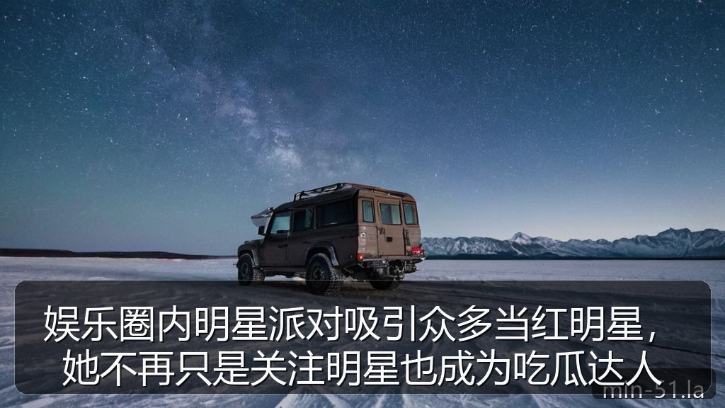 娱乐圈内明星派对吸引众多当红明星，她不再只是关注明星也成为吃瓜达人