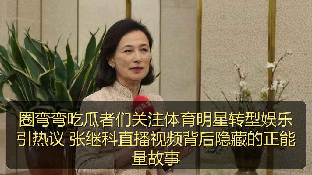 圈弯弯吃瓜者们关注体育明星转型娱乐引热议 张继科直播视频背后隐藏的正能量故事